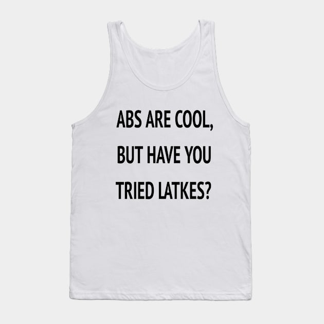 Abs Are Cool But Have You Tried Latkes Shirt| Funny Jewish Hanukkah Tank Top by HuhWhatHeyWhoDat